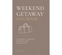 Weekend Getaway Log Book: A Travel Journal to Record Your Trips, Favorite Places, Hidden Gems & Memories