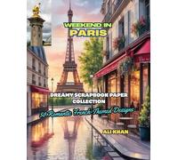 Weekend in Paris: A Dreamy Scrapbook Paper Collection of 50 Romantic French-Themed Designs: 100 Beautiful 8.5x11 Pages of Parisian Charm, Vintage ... Journaling, Crafts, Collage & DIY Projects