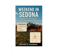 Weekend in Sedona: A Quick Travel Guide to Arizona’s Most Magical Destination: Where to Stay, Eat, and Explore in Just 2-3 Days