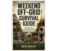 Weekend Off-Grid Survival Guide: 125 DIY Projects to Power, Feed & Protect Your Family Off the Grid