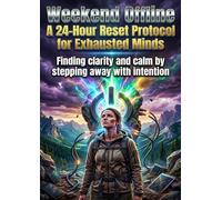 Weekend Offline: A 24-Hour Reset Protocol for Exhausted Minds: Finding clarity and calm by stepping away with intention