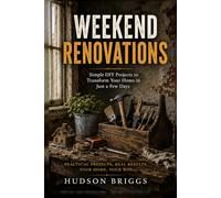 Weekend Renovations: The Beginner's Guide to Transforming Your Home One Project at a Time (The Handy Homeowner Series)