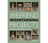 Weekend Woodturning Projects: 25 Designs to Help Build Your Skills