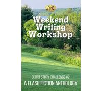 Weekend Writing Workshop Short Story Challenge #2: A Flash Fiction Anthology