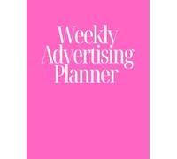 Weekly Advertising Planner - Pink Cover: Marketing Organizer & Tracker for Small Businesses, Authors, and Entrepreneurs (Pink Cover Edition)