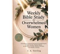 Weekly Bible Study for Overwhelmed Women: 52 Scripture-Centered Devotions & Guided Prayers to Quiet Anxiety, Restore Peace & Help Busy Christian Women Find God in the Middle of Stress