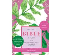 Weekly Bible Study for Overwhelmed Women: Scripture, Stillness and Strength for the Woman Carrying It All