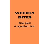 Weekly bites: meal plans and ingredient lists for healthy living: nourish your body with smart and simple meals for fitness goals