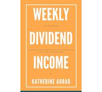 Weekly Dividend Income for Beginners: A Step-by-Step Guide to Building a Portfolio That Pays You Every Week (Options and Stocks)