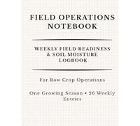 Weekly Field Readiness & Soil Moisture Logbook: A Practical Field Notebook for Tracking Soil Moisture, Field Traffic Readiness, and Weekly Water Conditions