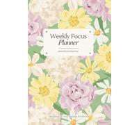 Weekly Focus Planner: A Flexible Undated Organizer for Your Weekly Goals and Tasks | 52 Undated Weeks with Inspiring Floral Designs | 6x9