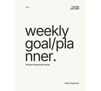 Weekly Goal Planner: A Simple System to Focus, Plan, and Win the Week