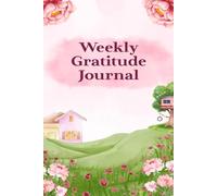 Weekly Gratitude Journal: Focus on the Good and Create a More Positive Mindset
