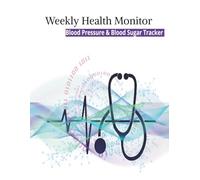 Weekly Health Monitor: Blood Pressure and Blood Sugar Tracker Large Print Easy to Use Format Perfect For Seniors Doctors Visits