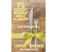 Weekly Meal Planner: One Week, One Plan, 52 Weeks of Wellness | Organize Your Meals Weekly for a Healthier Year | 6x9 Inches | 57 Pages