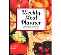 Weekly Meal Planner: Plan Favorite Dishes and Write in Your Own Recipes - Keepsake Notebook For Home Cooks