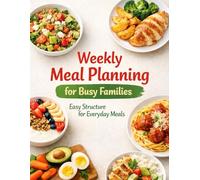 Weekly Meal Planning for Busy Families: 4 Ready-to-Use Family Weeks with Simple Recipes, Shopping Lists & Prep-Ahead Tips