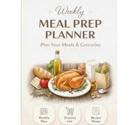 Weekly Meal Prep Planner Plan Your Meals and Groceries: PLAN and ORGANIZE Your Delicious Week, Made Easy