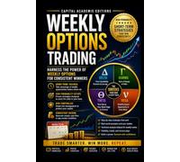 WEEKLY OPTIONS TRADING: HIGHPROBABILITY SHORTTERM TRADING STRATEGIES: Turn every trading week into a structured opportunity without relying on luck, ... Risk, and Trading Options with Confid)