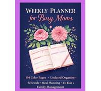Weekly Planner for Busy Moms - 104 Color Pages, Undated Organizer, 8.5” x 11” - Schedule, Meal Planning, To-Dos & Family Management