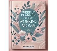 Weekly Planner for Busy Working Moms: Organize Your Schedule, Manage Work-Life Balance & Boost Productivity in 2025