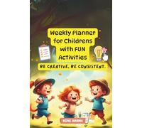 Weekly Planner for Childrens with FUN Activities: Be Creative, Be Consistent