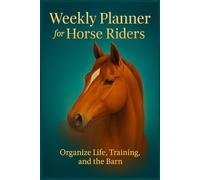 Weekly Planner for Horse Riders: Organize Life, Training, and the Barn