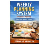 Weekly Planning System for Busy Adults: Productivity Without Burnout (Everyday Transformation Series)