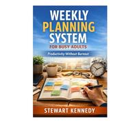 Weekly Planning System for Busy Adults: Productivity Without Burnout (Everyday Transformation Series)