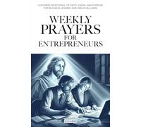 Weekly Prayers for Entrepeneurs: A 52-Week Devotional of Faith, Vision, and Purpose for Business Leaders and Dream Builders