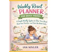Weekly Reset Planner for Busy Moms: A Simple Weekly System to Clear Your Head, Reset Your Priorities, and Start the Week Calm