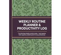 Weekly Routine Planner & Productivity Log: Time Blocking Schedule, Priority Tracker, Hourly Agenda, Habit Organizer, Work To-Do Journal, Undated System for Busy Professionals