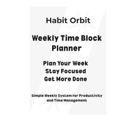 Weekly Time Block Planner: Plan Your Week, Stay Focused and Improve Productivity with a Simple Weekly System: Simple Weekly Time Management System for Focus, Discipline and Consistent Results