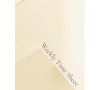 Weekly Time Sheet: Employee & Contractor Time Tracking Log for Payroll, Overtime & Work Hours