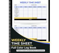 Weekly Time Sheet Log Book: COLOR Employee Timesheet Tracker for Work Hours, Overtime, Payroll, Shift Work & Small Business - Track 3 Years of Time Records