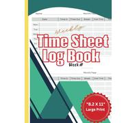 Weekly Time Sheet Log Book: Easy Time Management Of Work Hours & Employees Record, Small Business Owners to Track & Time Management Effectively By Using This Large Print LogBook