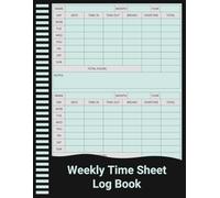 Weekly Time Sheet Log Book: Employee Work Hours, Overtime & Break Tracking Ledger.