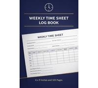Weekly Time Sheet Log Book: Employee Work Hours Record | Payroll & Overtime Tracker | 6 x 9 Inches | 120 Pages: Professional Weekly Timesheet Log for Employee Hours