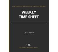 Weekly Time Sheet Log Book: Professional Work Hours Tracking System for Employees, Contractors, and Freelancers | 4-Year Attendance and Time In & Time Out Management Records