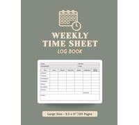 Weekly Time Sheet Log Book: Weekly Time Tracking Journal | Record Hours, Breaks & Overtime | Year-at-a-Glance + Notes | 120 Pages | 8.5 x 11"