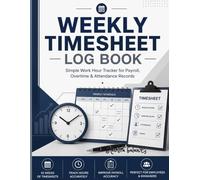 Weekly Timesheet Log Book for Small Business Employees: Simple Work Hour Tracker for Payroll, Overtime & Attendance Records