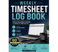 Weekly Timesheet Log Book: Track Billable Hours, Clients & Projects | 60 Weekly Logs | Undated Time Sheet for Independent Contractors