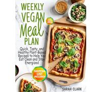 Weekly Vegan Meal Plan for Beginners: Quick, Tasty, and Healthy Plant-Based Recipes to Help You Eat Clean and Stay Energized