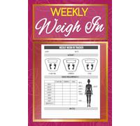 Weekly Weigh In: Body Measurement and Progress Journal to Track Weight, Fitness Goals, and Physical Changes.