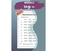 Weekly Weigh In: Weekly Body Measurement Tracker Journal for Women to Keep Track of Weight and Body Progress | 120 Pages