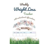 Weekly Weight Loss Tracker with Motivational Affirmations: Track Your Progress and Stay Inspired for a Whole Year with Weekly Affirmations and Beautiful Botanical Watercolors