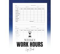 Weekly Work Hours Log Book: Employee Time and Overtime Tracker for Efficient Work Management