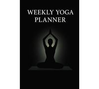 Weekly Yoga Planner: 6x9 Daily & Weekly Yoga Journal for Mindfulness, Flexibility & Wellness