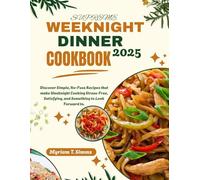 WEEKNIGHT DINNER COOKBOOK 2025: Discover Simple, No-Fuss Recipes that make Weeknight Cooking Stress-Free, Satisfying, and Something to Look Forward to.