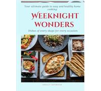 Weeknight Wonders: The Ultimate guide to delicious and easy home cooking.